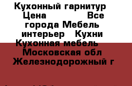 Кухонный гарнитур › Цена ­ 50 000 - Все города Мебель, интерьер » Кухни. Кухонная мебель   . Московская обл.,Железнодорожный г.